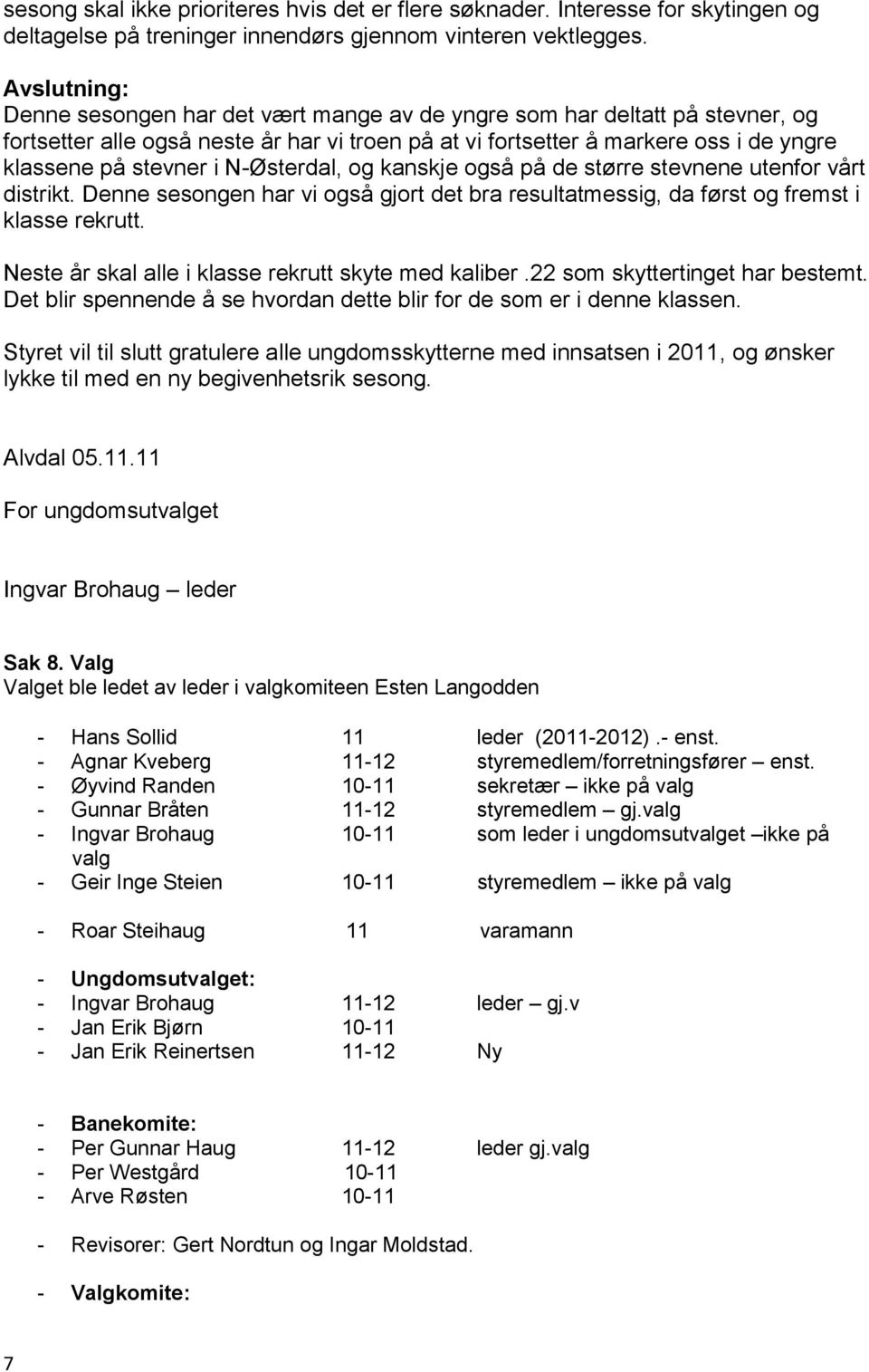 N-Østerdal, og kanskje også på de større stevnene utenfor vårt distrikt. Denne sesongen har vi også gjort det bra resultatmessig, da først og fremst i klasse rekrutt.