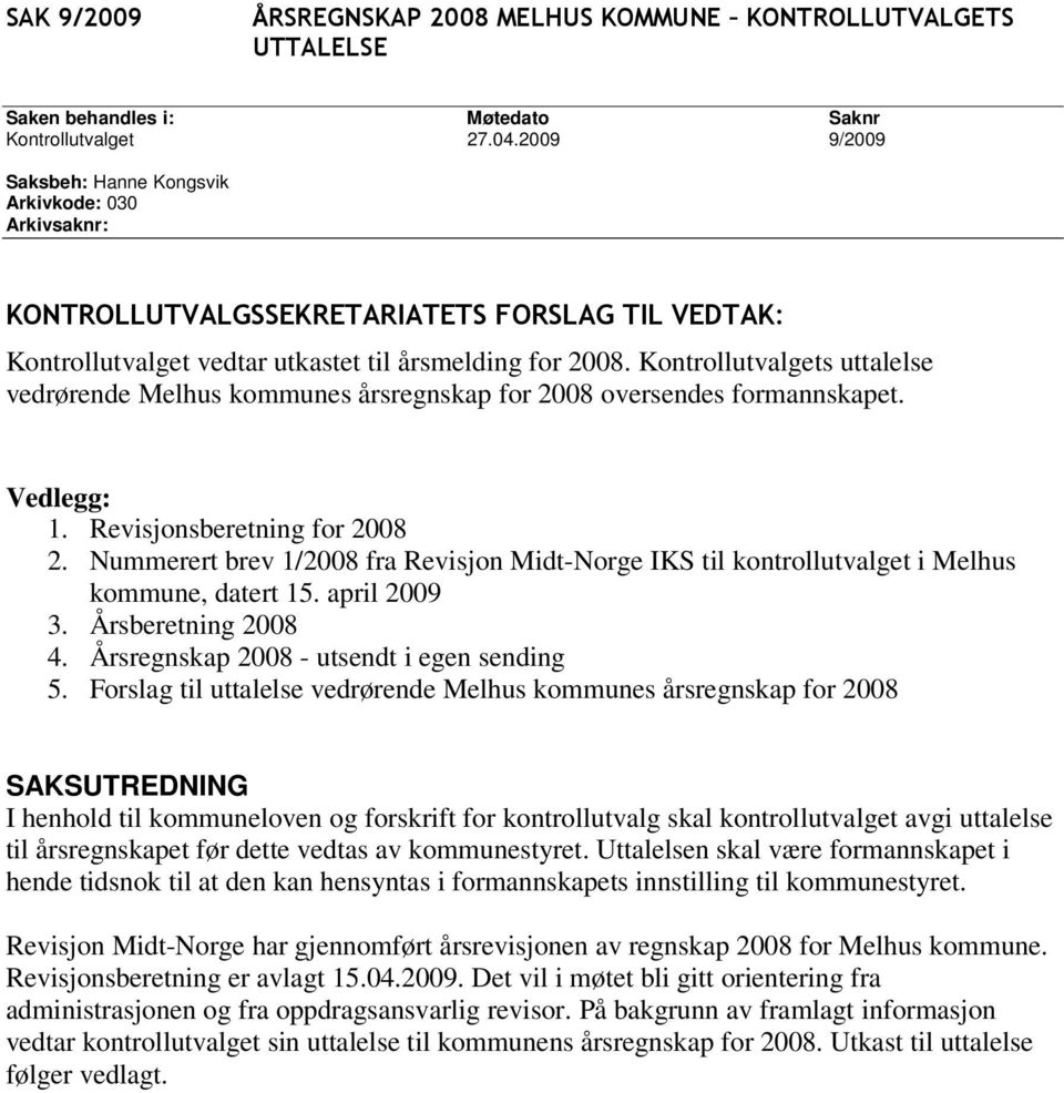 Nummerert brev 1/2008 fra Revisjon Midt-Norge IKS til kontrollutvalget i Melhus kommune, datert 15. april 2009 3. Årsberetning 2008 4. Årsregnskap 2008 - utsendt i egen sending 5.