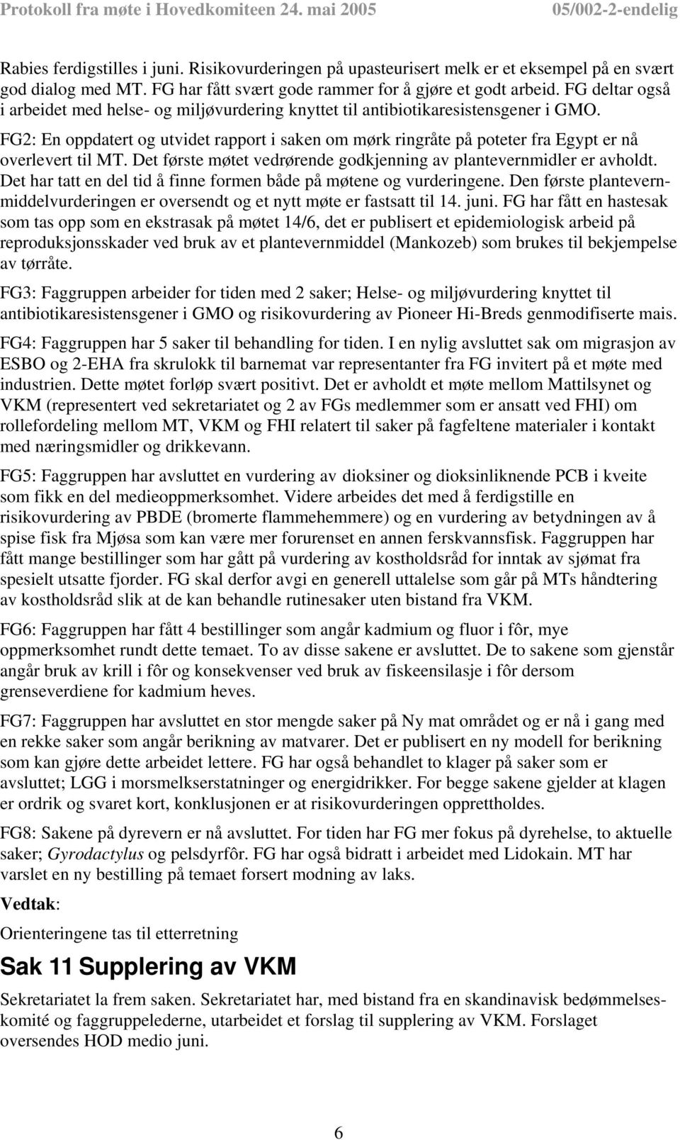 FG2: En oppdatert og utvidet rapport i saken om mørk ringråte på poteter fra Egypt er nå overlevert til MT. Det første møtet vedrørende godkjenning av plantevernmidler er avholdt.