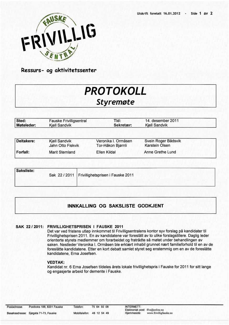 Ormåsen Tor-Håkon Bjørnli Ellen Kildal Svein Roger Bådsvik Karstein Olsen Anne Grethe Lund Saksliste: Sak 22/2011 Frivillighetsprisen i Fauske 2011 INNKALLING OG SAKSLISTE GODKJENT SAK 22/2011: