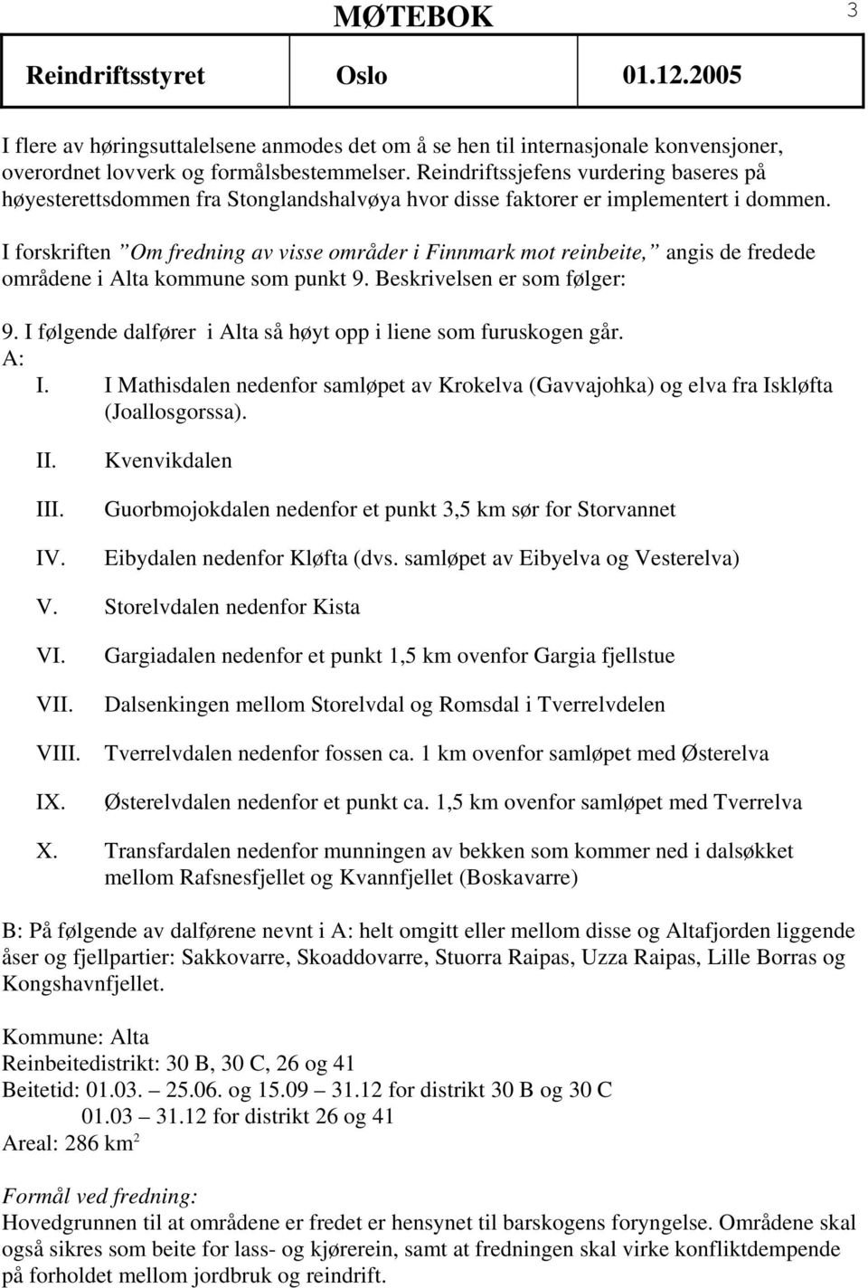 I forskriften Om fredning av visse områder i Finnmark mot reinbeite, angis de fredede områdene i Alta kommune som punkt 9. Beskrivelsen er som følger: 9.