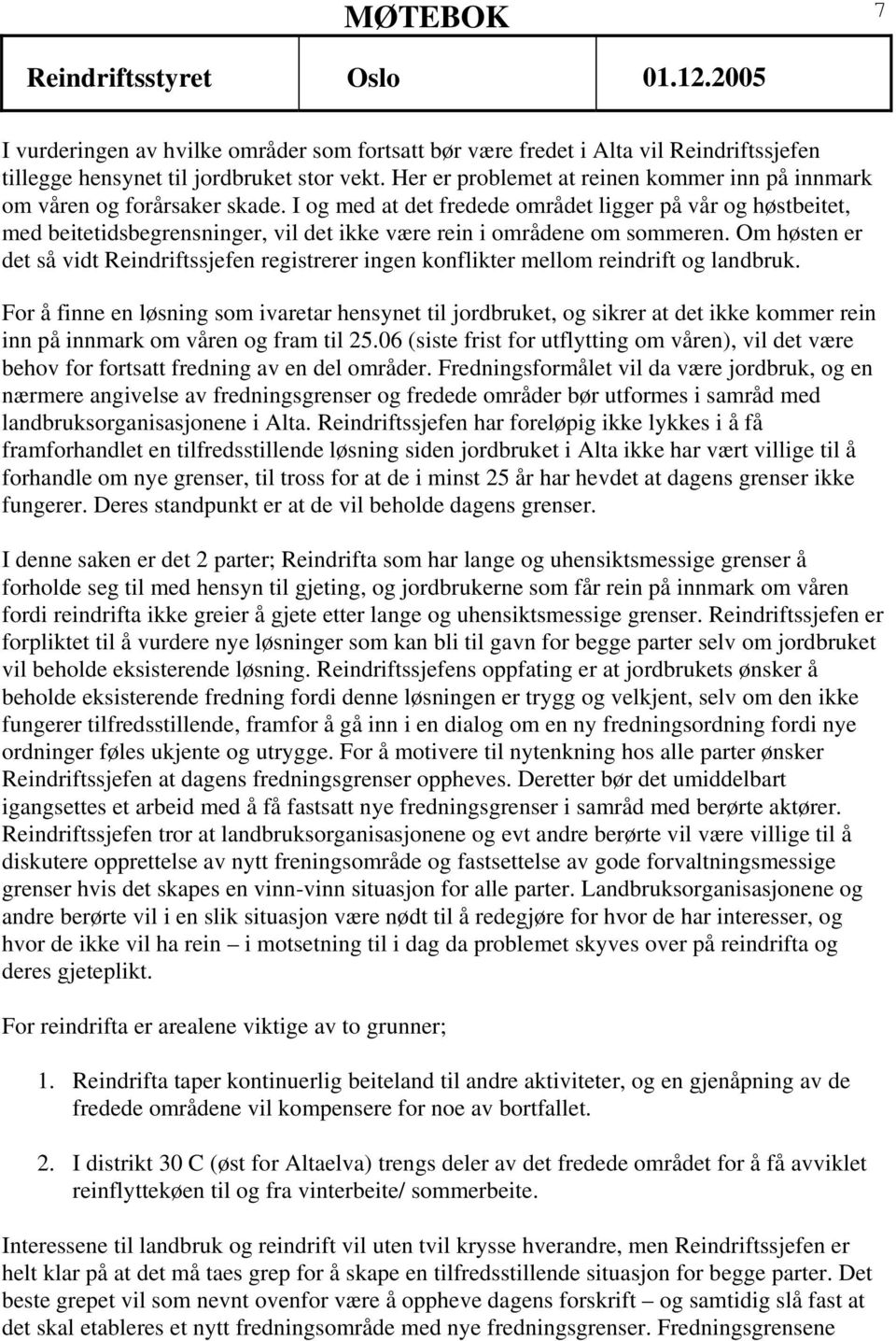 I og med at det fredede området ligger på vår og høstbeitet, med beitetidsbegrensninger, vil det ikke være rein i områdene om sommeren.