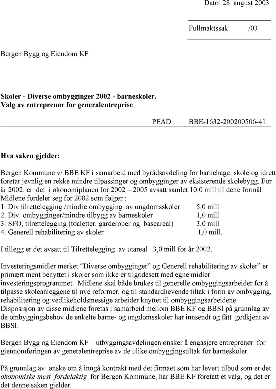 mindre tilpassinger og ombygginger av eksisterende skolebygg. For år 2002, er det i økonomiplanen for 2002 2005 avsatt samlet 10,0 mill til dette formål. Midlene fordeler seg for 2002 som følger : 1.