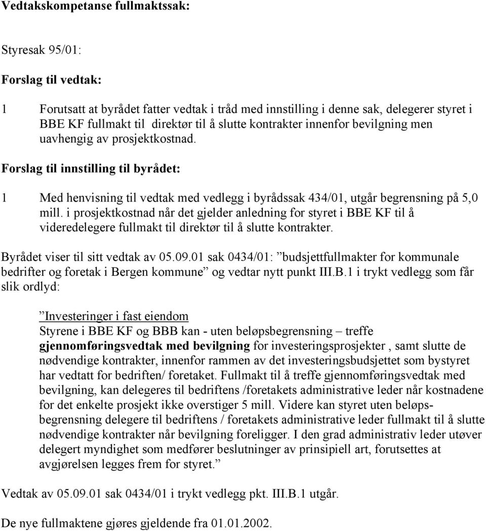 i prosjektkostnad når det gjelder anledning for styret i BBE KF til å videredelegere fullmakt til direktør til å slutte kontrakter. Byrådet viser til sitt vedtak av 05.09.