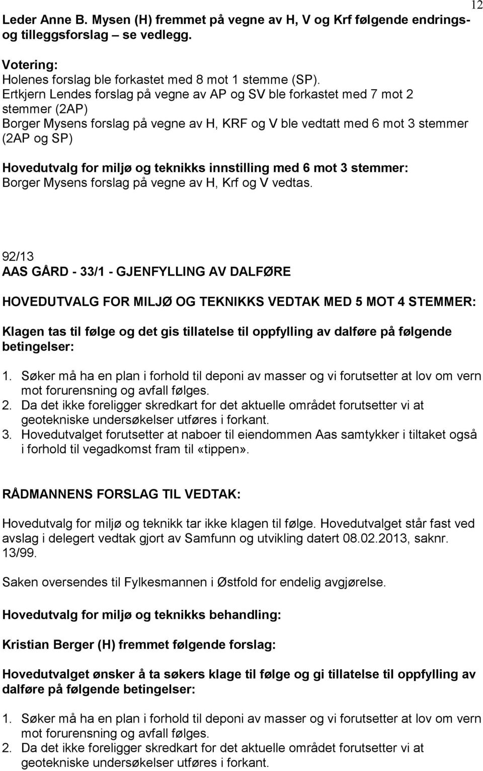 teknikks innstilling med 6 mot 3 stemmer: Borger Mysens forslag på vegne av H, Krf og V vedtas.