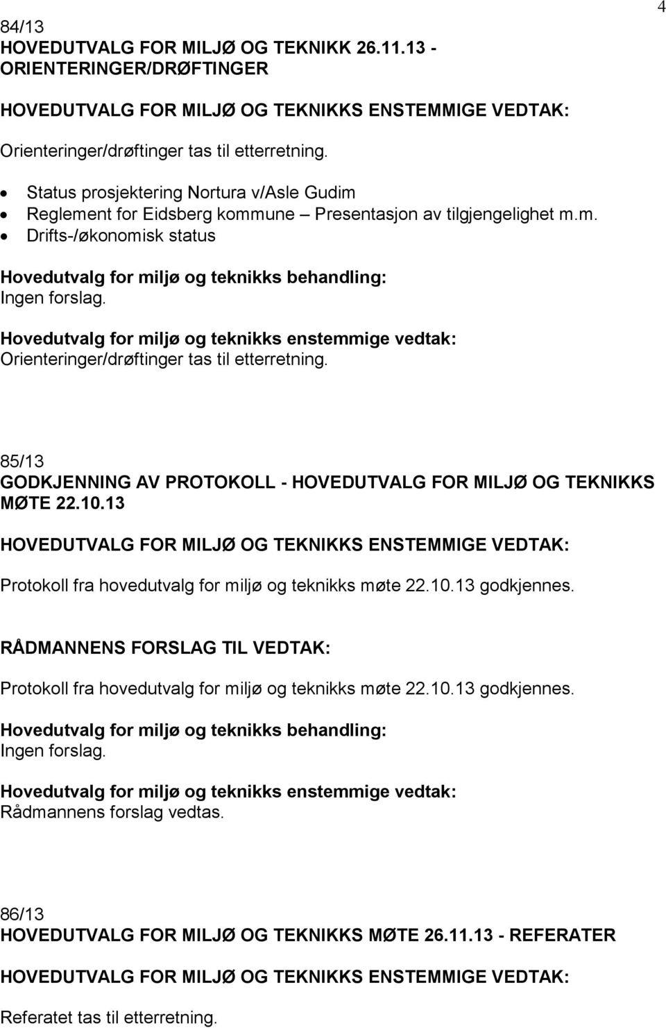 Hovedutvalg for miljø og teknikks enstemmige vedtak: Orienteringer/drøftinger tas til etterretning. 85/13 GODKJENNING AV PROTOKOLL - HOVEDUTVALG FOR MILJØ OG TEKNIKKS MØTE 22.10.