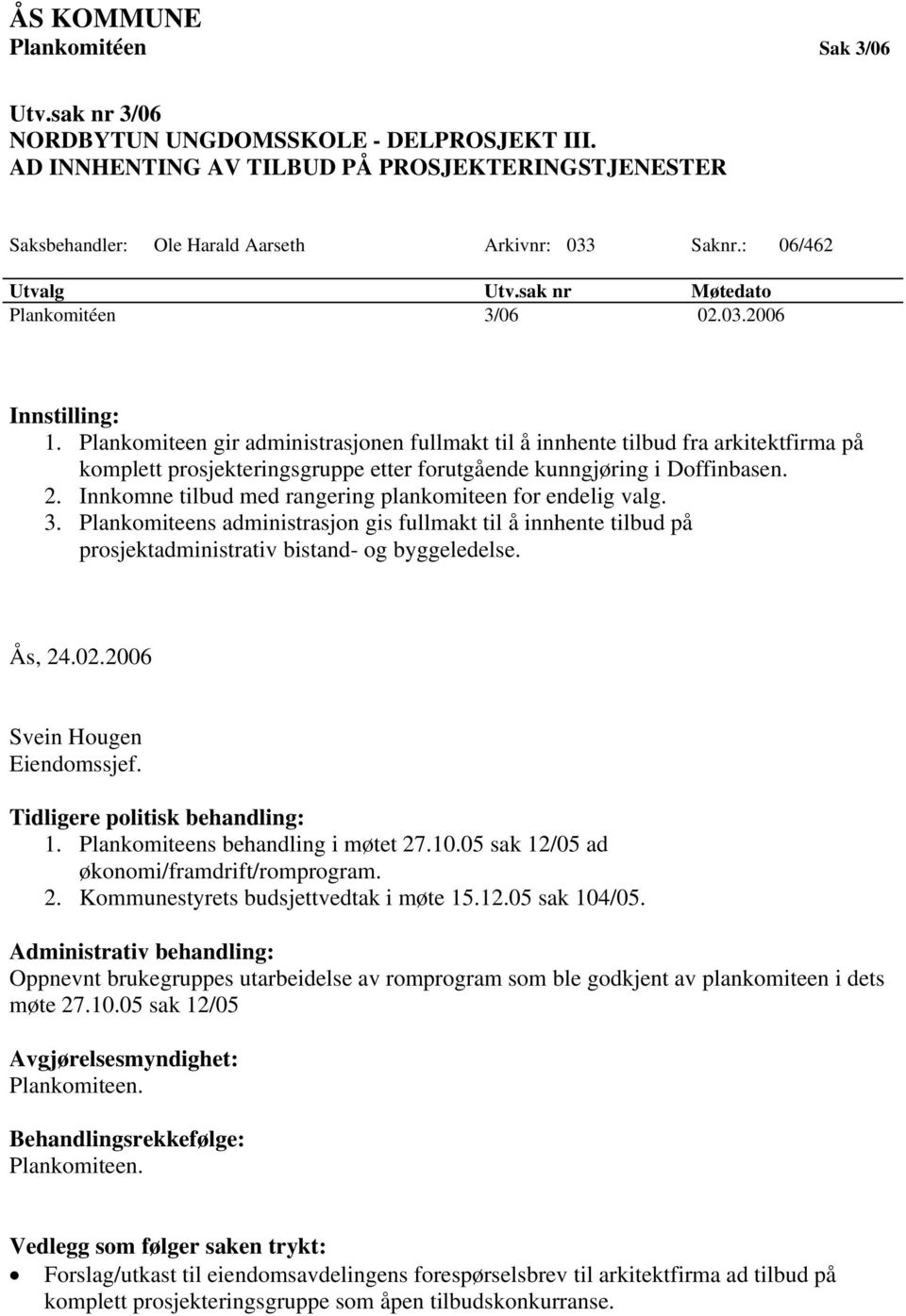 Plankomiteen gir administrasjonen fullmakt til å innhente tilbud fra arkitektfirma på komplett prosjekteringsgruppe etter forutgående kunngjøring i Doffinbasen. 2.