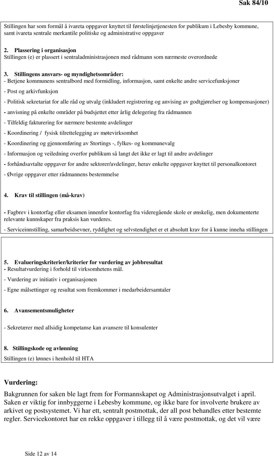 Stillingens ansvars- og myndighetsområder: - Betjene kommunens sentralbord med formidling, informasjon, samt enkelte andre servicefunksjoner - Post og arkivfunksjon - Politisk sekretariat for alle