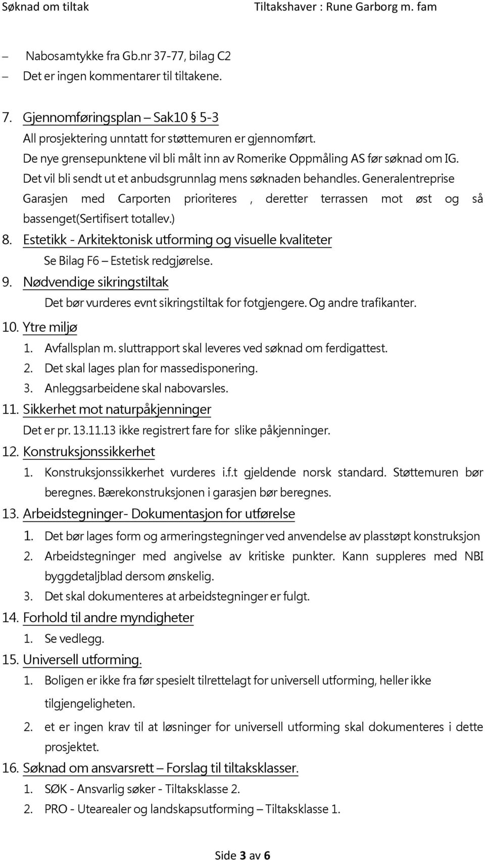 Generalentreprise Garasjen med Carporten prioriteres, deretter terrassen mot øst og så bassenget(sertifisert totallev.) 8.