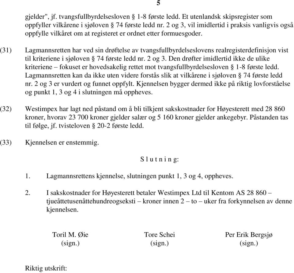 (31) Lagmannsretten har ved sin drøftelse av tvangsfullbyrdelseslovens realregisterdefinisjon vist til kriteriene i sjøloven 74 første ledd nr. 2 og 3.