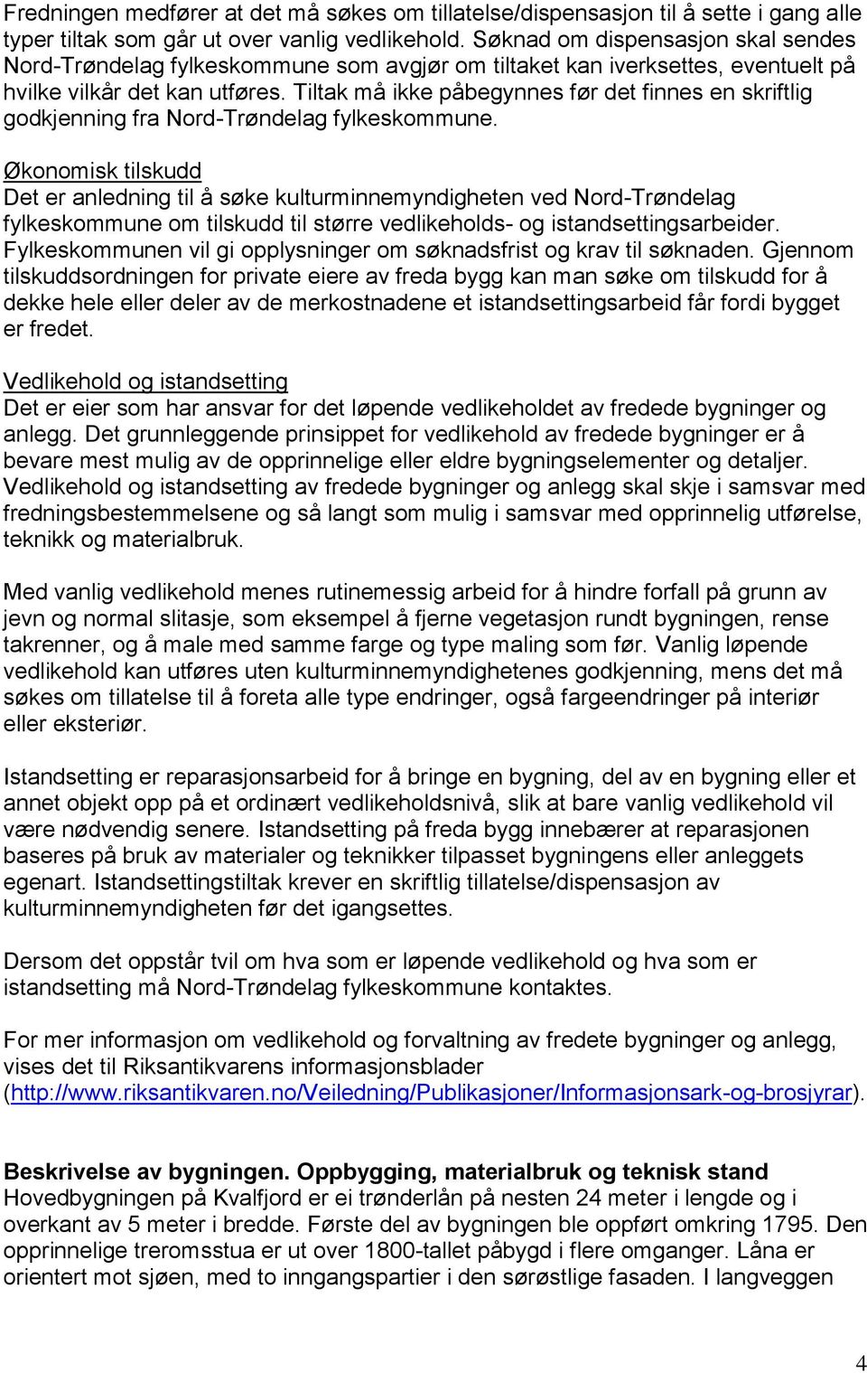 Tiltak må ikke påbegynnes før det finnes en skriftlig godkjenning fra Nord-Trøndelag fylkeskommune.