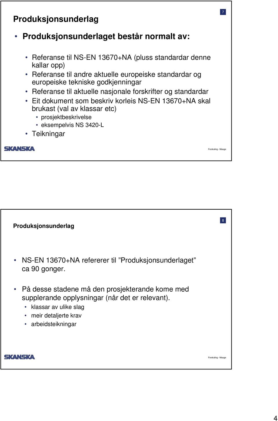 13670+NA skal brukast (val av klassar etc) prosjektbeskrivelse eksempelvis NS 3420-L Teikningar Produksjonsunderlag 8 NS-EN 13670+NA refererer til