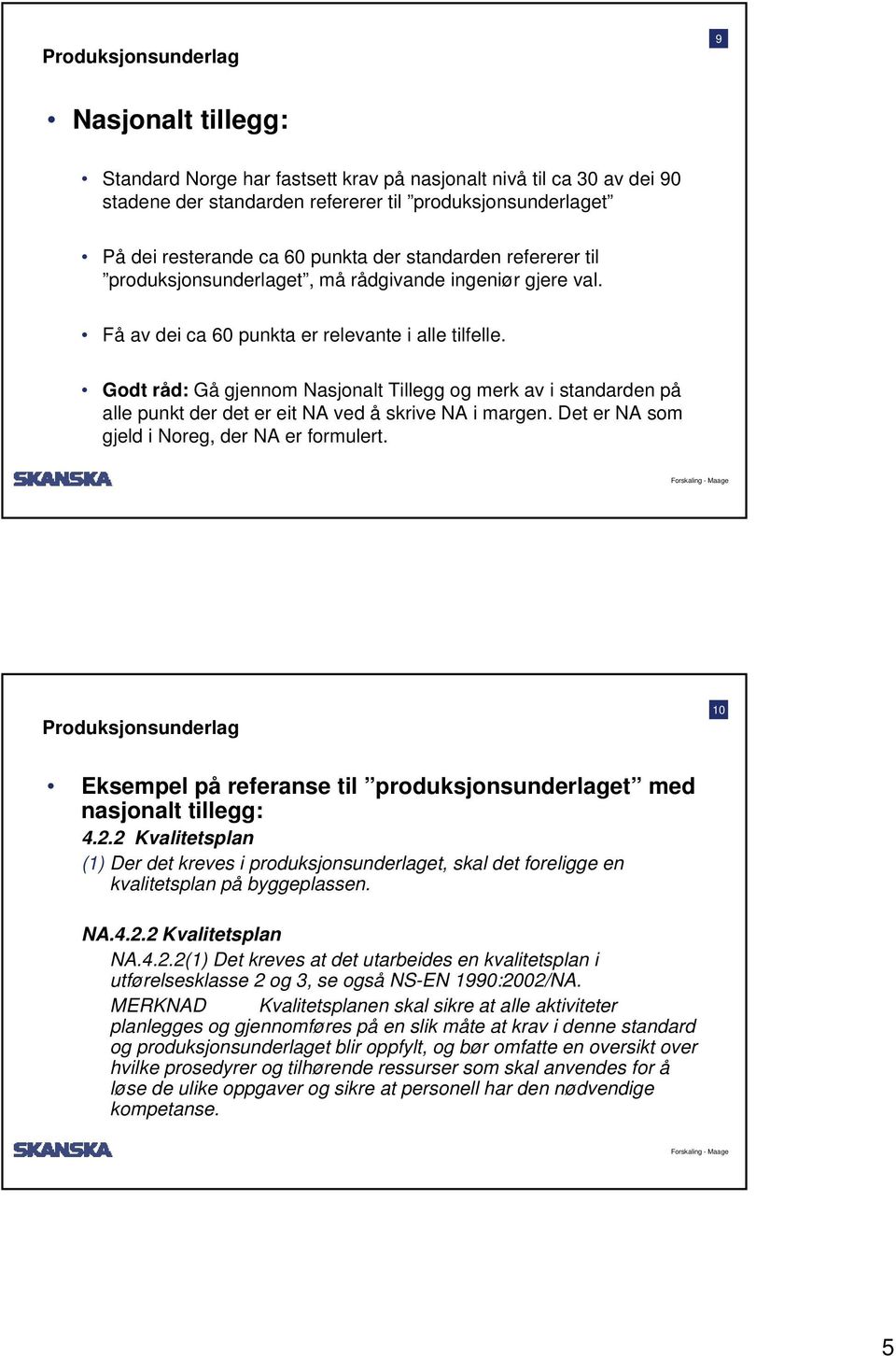 Godt råd: Gå gjennom Nasjonalt Tillegg og merk av i standarden på alle punkt der det er eit NA ved å skrive NA i margen. Det er NA som gjeld i Noreg, der NA er formulert.