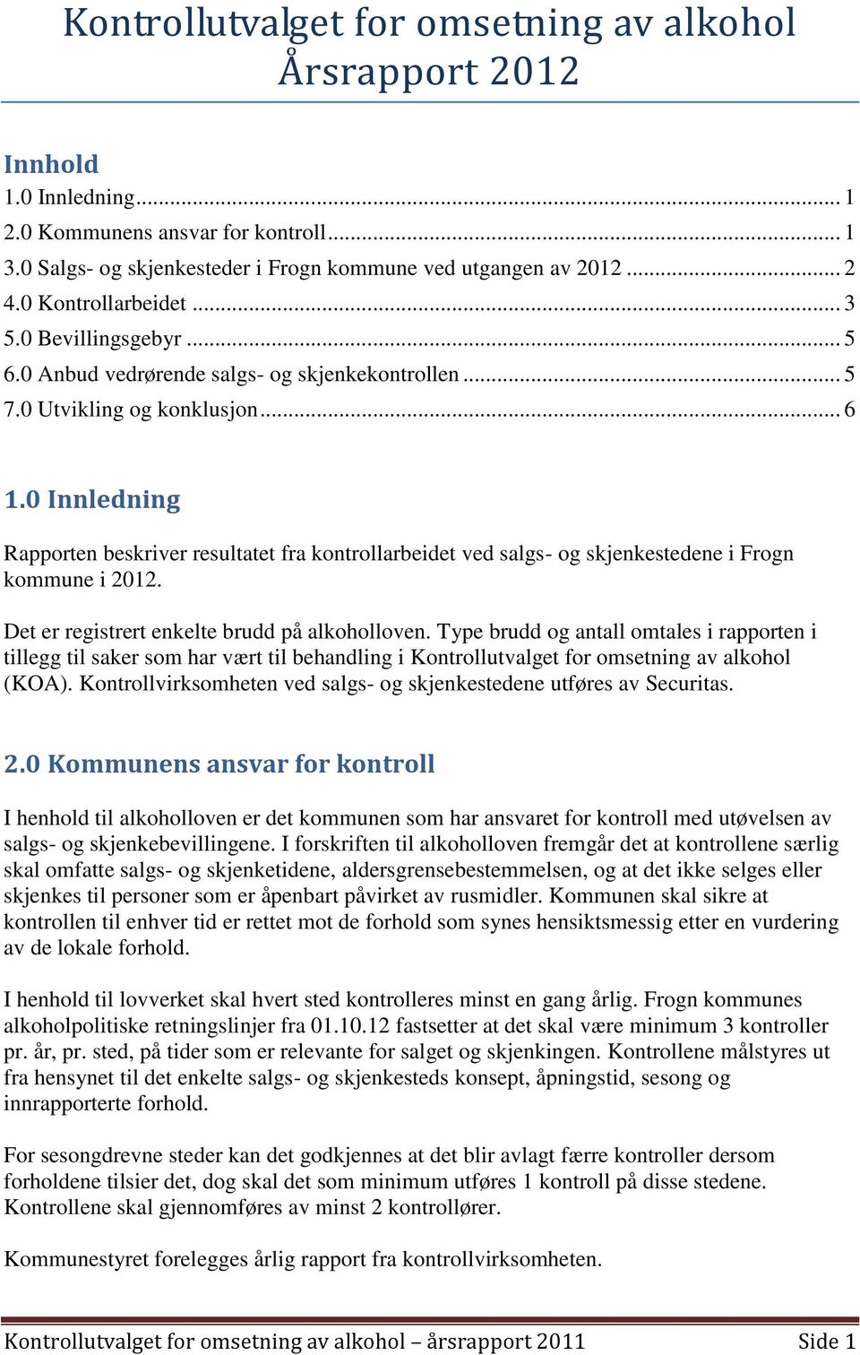 0 Innledning Rapporten beskriver resultatet fra kontrollarbeidet ved salgs- og skjenkestedene i Frogn kommune i 2012. Det er registrert enkelte brudd på alkoholloven.