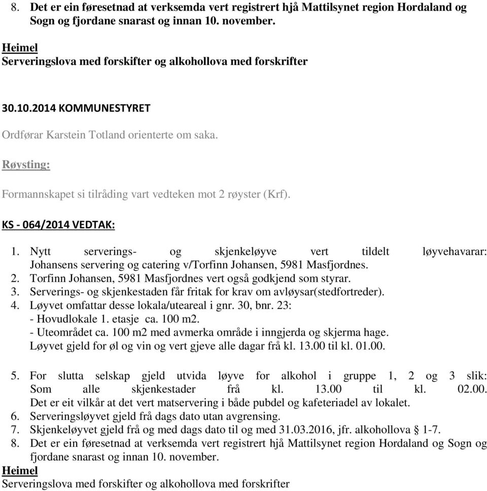 Nytt serverings- og skjenkeløyve vert tildelt løyvehavarar: Johansens servering og catering v/torfinn Johansen, 5981 Masfjordnes. 2. Torfinn Johansen, 5981 Masfjordnes vert også godkjend som styrar.