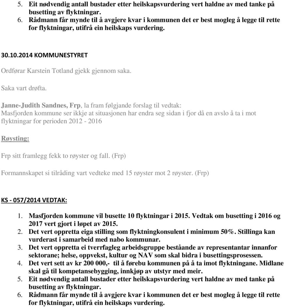 Janne-Judith Sandnes, Frp, la fram følgjande forslag til vedtak: Masfjorden kommune ser ikkje at situasjonen har endra seg sidan i fjor då en avslo å ta i mot flyktningar for perioden 2012-2016 Frp