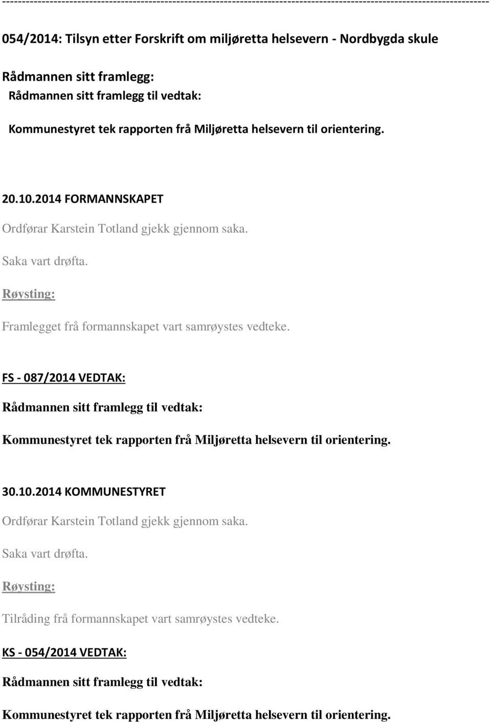 FS - 087/2014 VEDTAK: Rådmannen sitt framlegg til vedtak: Kommunestyret tek rapporten frå Miljøretta helsevern til orientering.