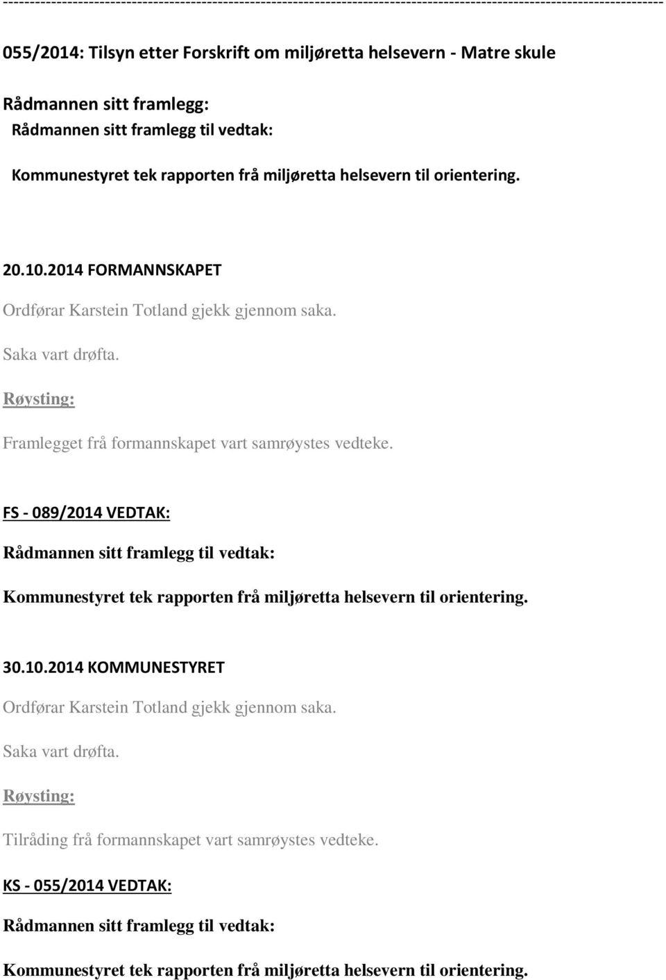 FS - 089/2014 VEDTAK: Rådmannen sitt framlegg til vedtak: Kommunestyret tek rapporten frå miljøretta helsevern til orientering.