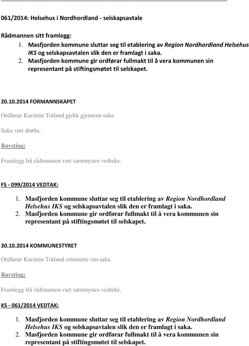 Masfjorden kommune sluttar seg til etablering av Region Nordhordland Helsehus IKS og selskapsavtalen slik den er framlagt i saka. 2.