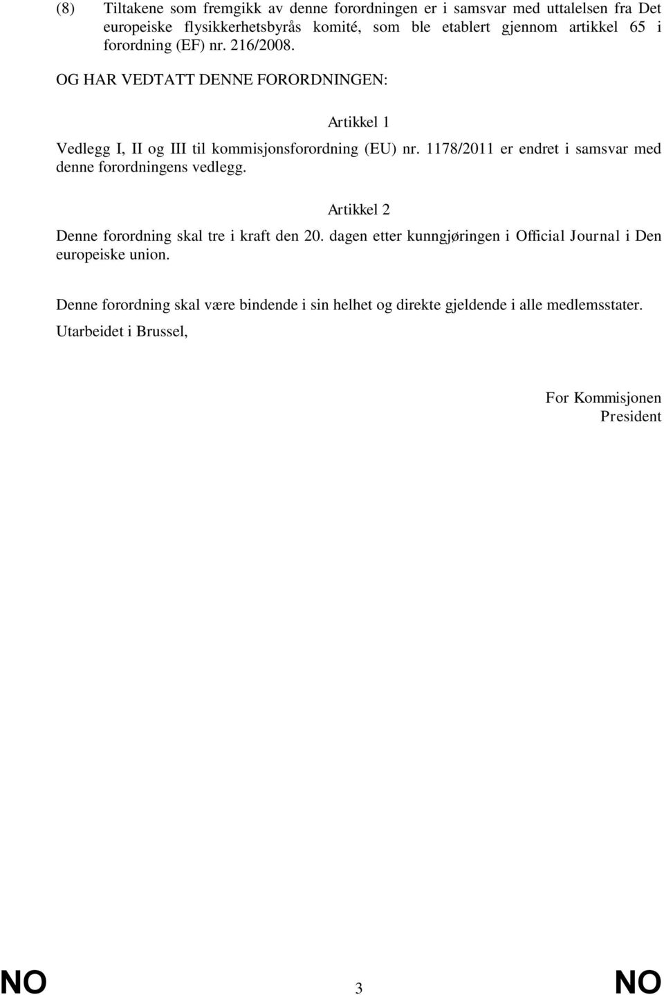 1178/2011 er endret i samsvar med denne forordningens vedlegg. Artikkel 2 Denne forordning skal tre i kraft den 20.