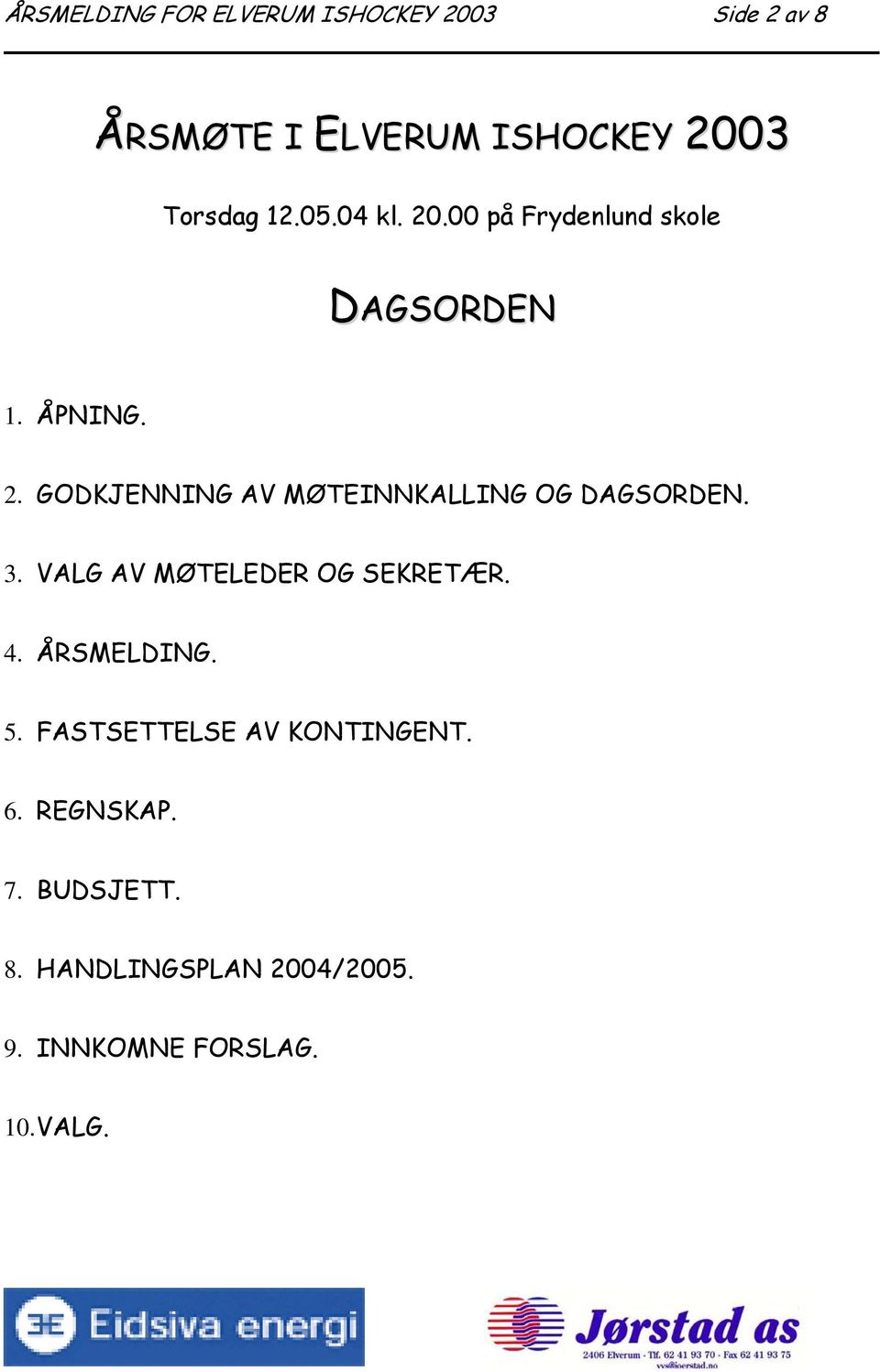 3. VALG AV MØTELEDER OG SEKRETÆR. 4. ÅRSMELDING. 5. FASTSETTELSE AV KONTINGENT. 6.