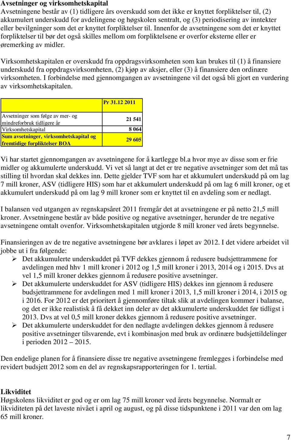 Innenfor de avsetningene som det er knyttet forpliktelser til bør det også skilles mellom om forpliktelsene er overfor eksterne eller er øremerking av midler.