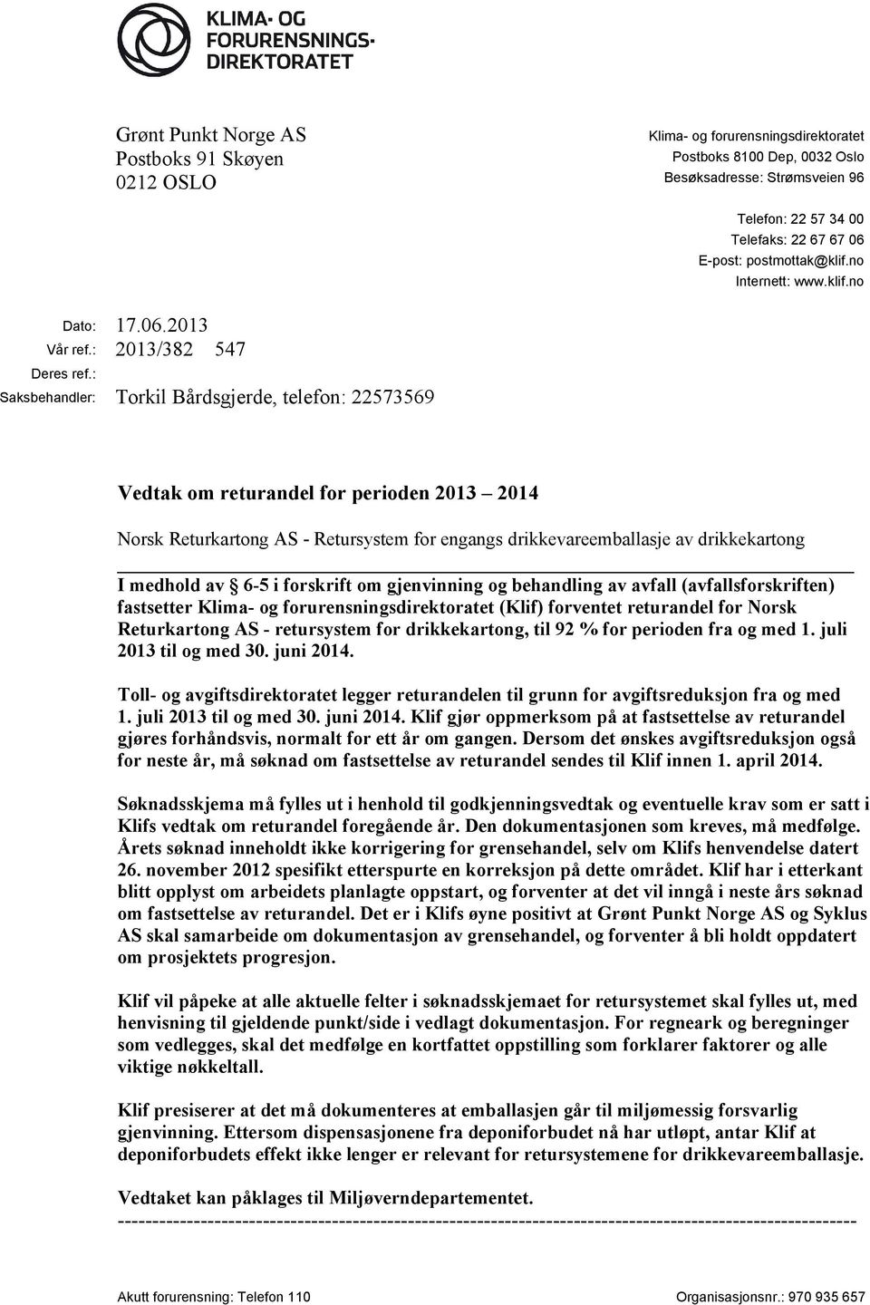 : Saksbehandler: Torkil Bårdsgjerde, telefon: 22573569 Vedtak om returandel for perioden 2013 2014 Norsk Returkartong AS - Retursystem for engangs drikkevareemballasje av drikkekartong I medhold av