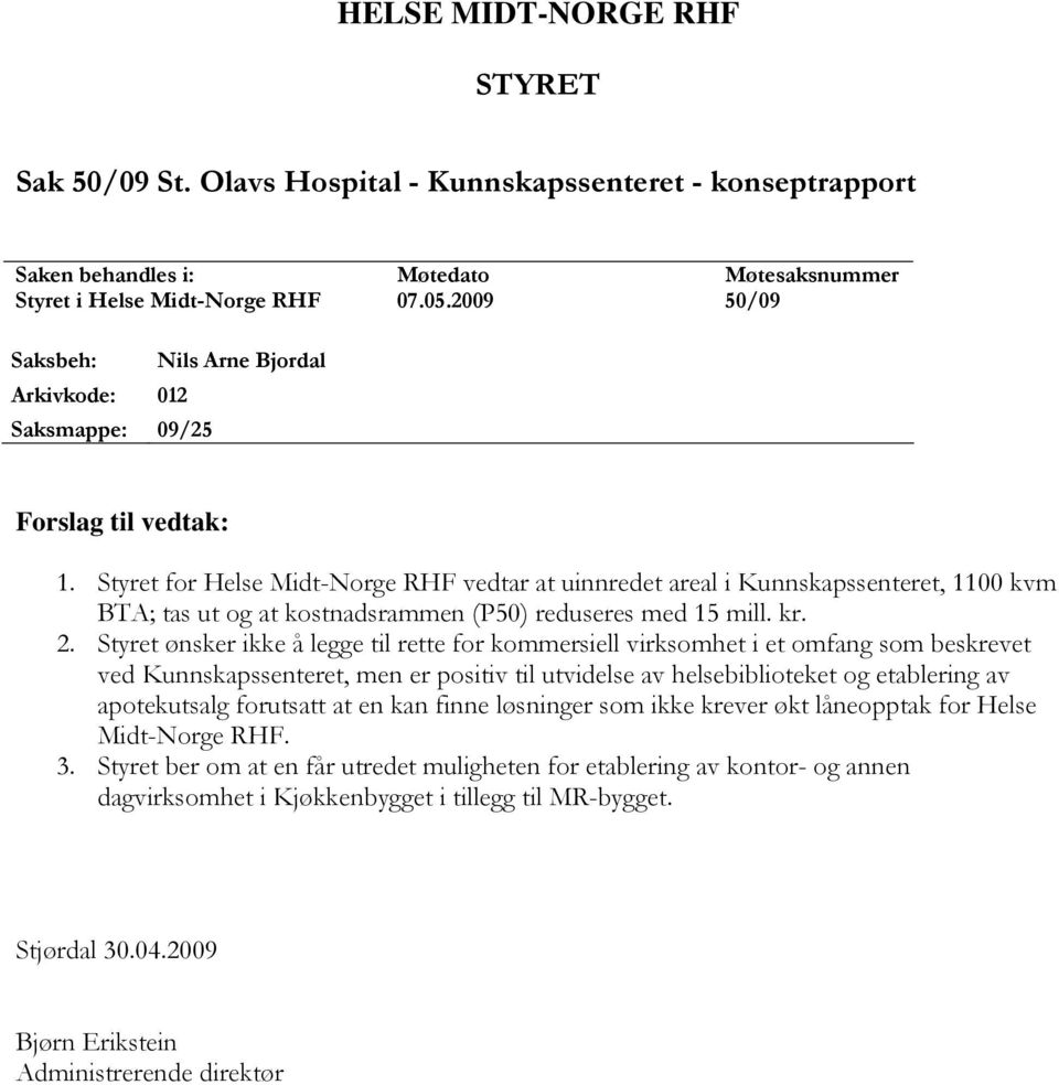 Styret for Helse Midt-Norge RHF vedtar at uinnredet areal i Kunnskapssenteret, 1100 kvm BTA; tas ut og at kostnadsrammen (P50) reduseres med 15 mill. kr. 2.