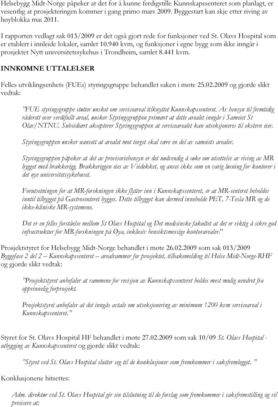 940 kvm, og funksjoner i egne bygg som ikke inngår i prosjektet Nytt universitetssykehus i Trondheim, samlet 8.441 kvm.