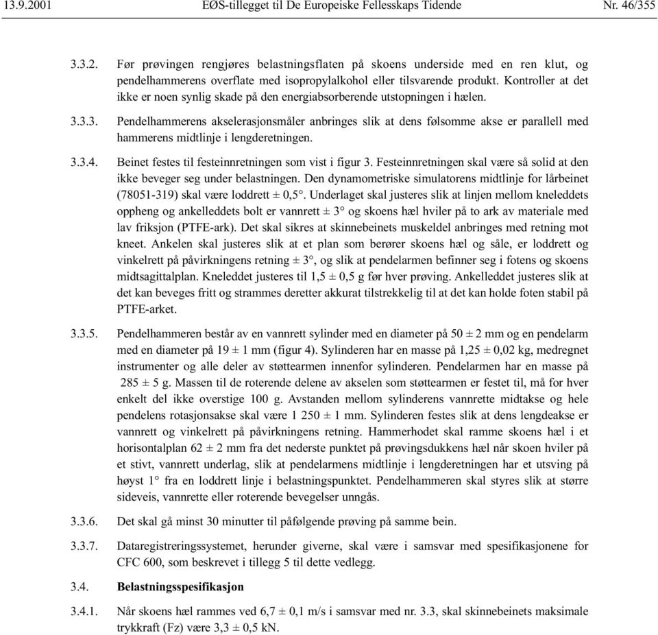 3.3. Pendelhammerens akselerasjonsmåler anbringes slik at dens følsomme akse er parallell med hammerens midtlinje i lengderetningen. 3.3.4. Beinet festes til festeinnretningen som vist i figur 3.