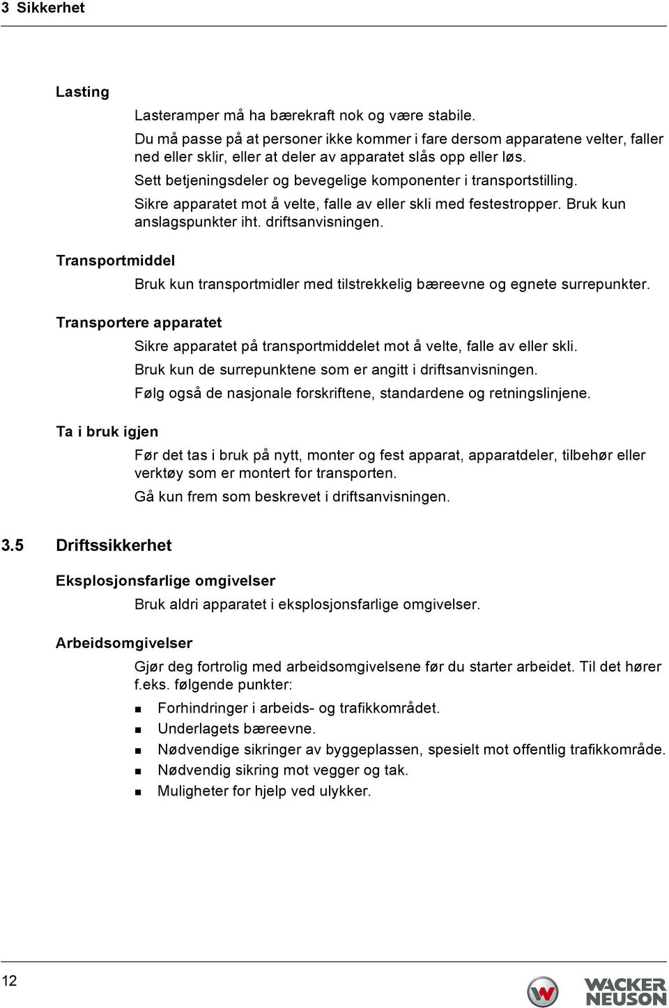 Sett betjeningsdeler og bevegelige komponenter i transportstilling. Sikre apparatet mot å velte, falle av eller skli med festestropper. Bruk kun anslagspunkter iht. driftsanvisningen.