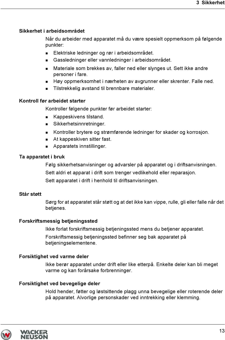 Falle ned. Tilstrekkelig avstand til brennbare materialer. Kontroll før arbeidet starter Kontroller følgende punkter før arbeidet starter: Kappeskivens tilstand. Sikkerhetsinnretninger.