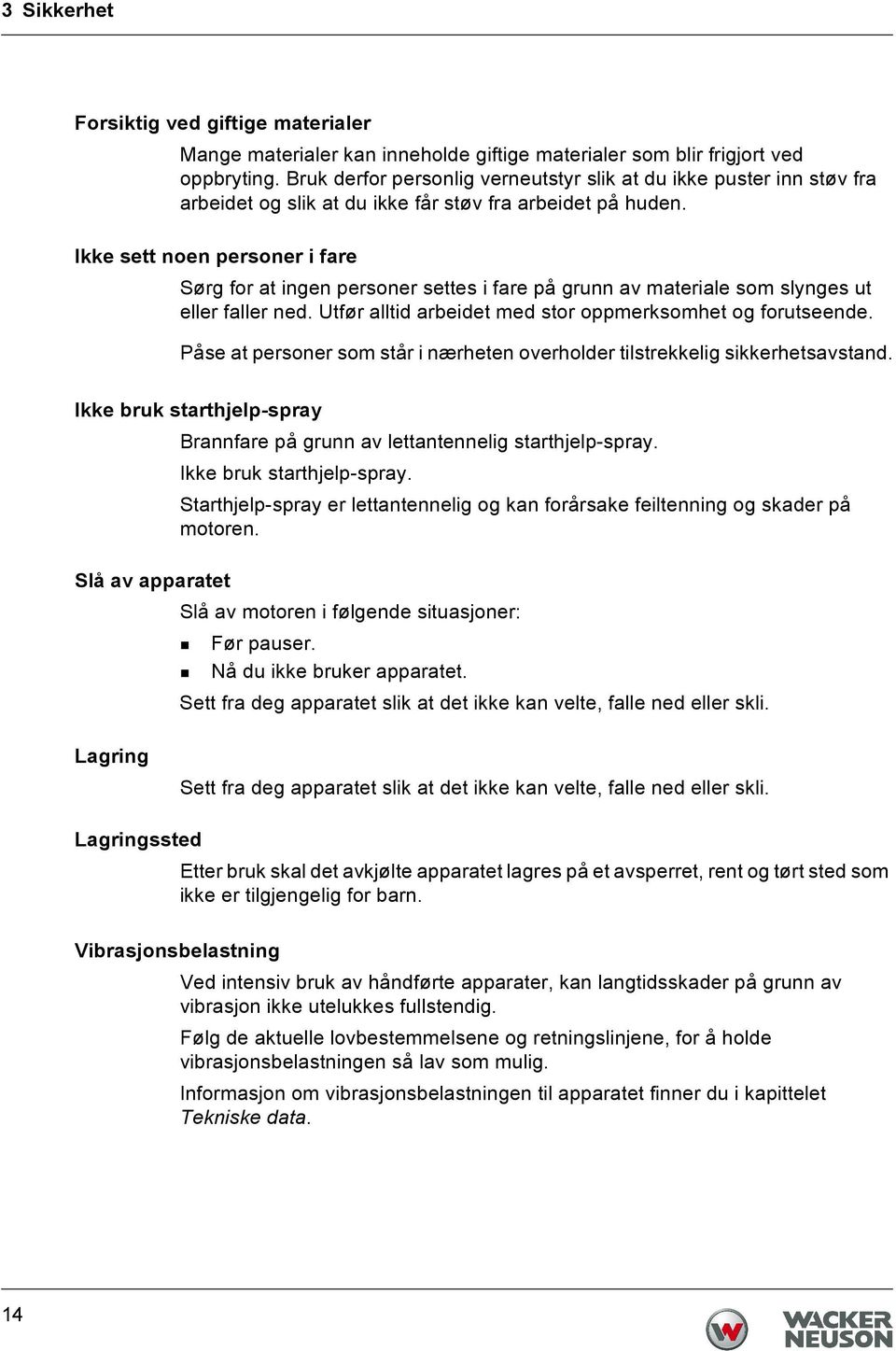 Ikke sett noen personer i fare Sørg for at ingen personer settes i fare på grunn av materiale som slynges ut eller faller ned. Utfør alltid arbeidet med stor oppmerksomhet og forutseende.