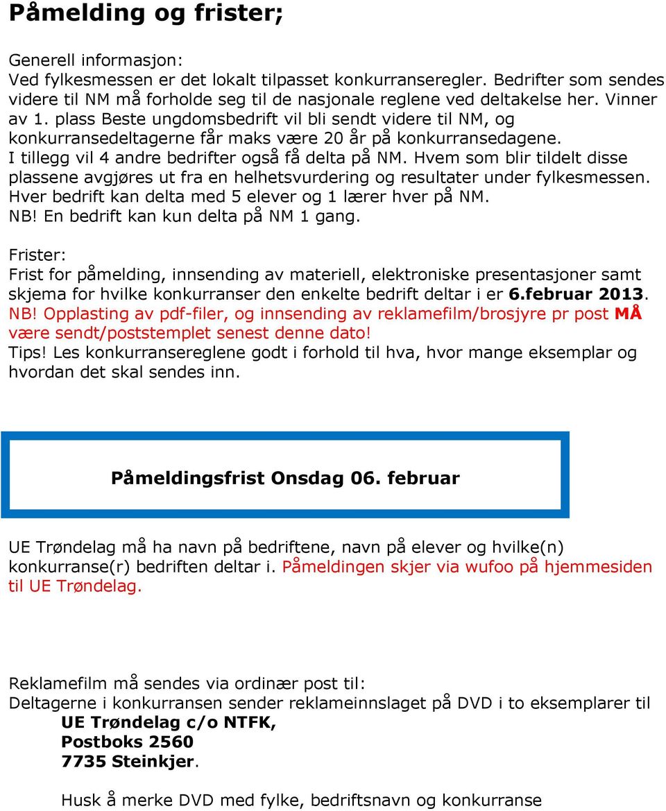 Hvem som blir tildelt disse plassene avgjøres ut fra en helhetsvurdering og resultater under fylkesmessen. Hver bedrift kan delta med 5 elever og 1 lærer hver på NM. NB!