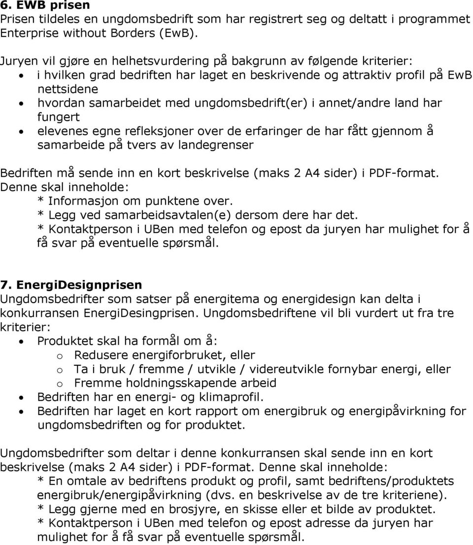 ungdomsbedrift(er) i annet/andre land har fungert elevenes egne refleksjoner over de erfaringer de har fått gjennom å samarbeide på tvers av landegrenser Bedriften må sende inn en kort beskrivelse