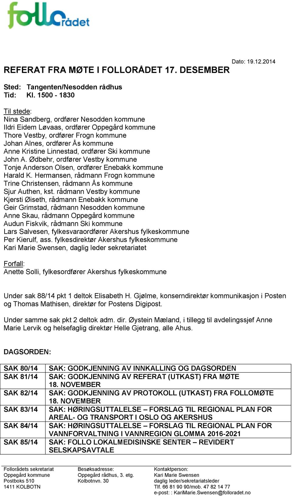 Linnestad, ordfører Ski kommune John A. Ødbehr, ordfører Vestby kommune Tonje Anderson Olsen, ordfører Enebakk kommune Harald K.