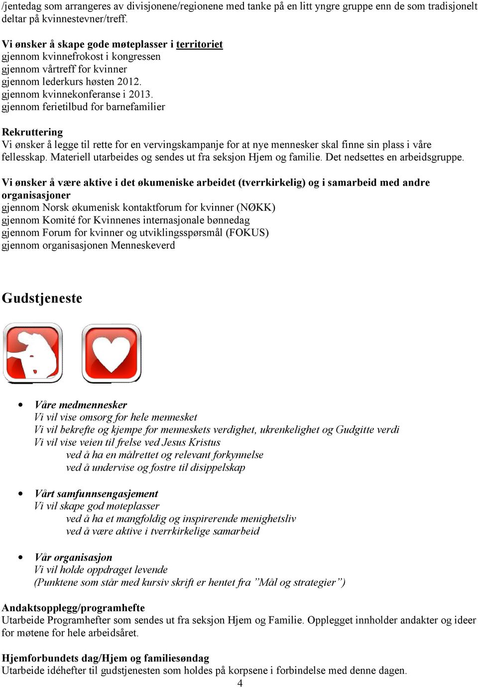 gjennom ferietilbud for barnefamilier Rekruttering Vi ønsker å legge til rette for en vervingskampanje for at nye mennesker skal finne sin plass i våre fellesskap.