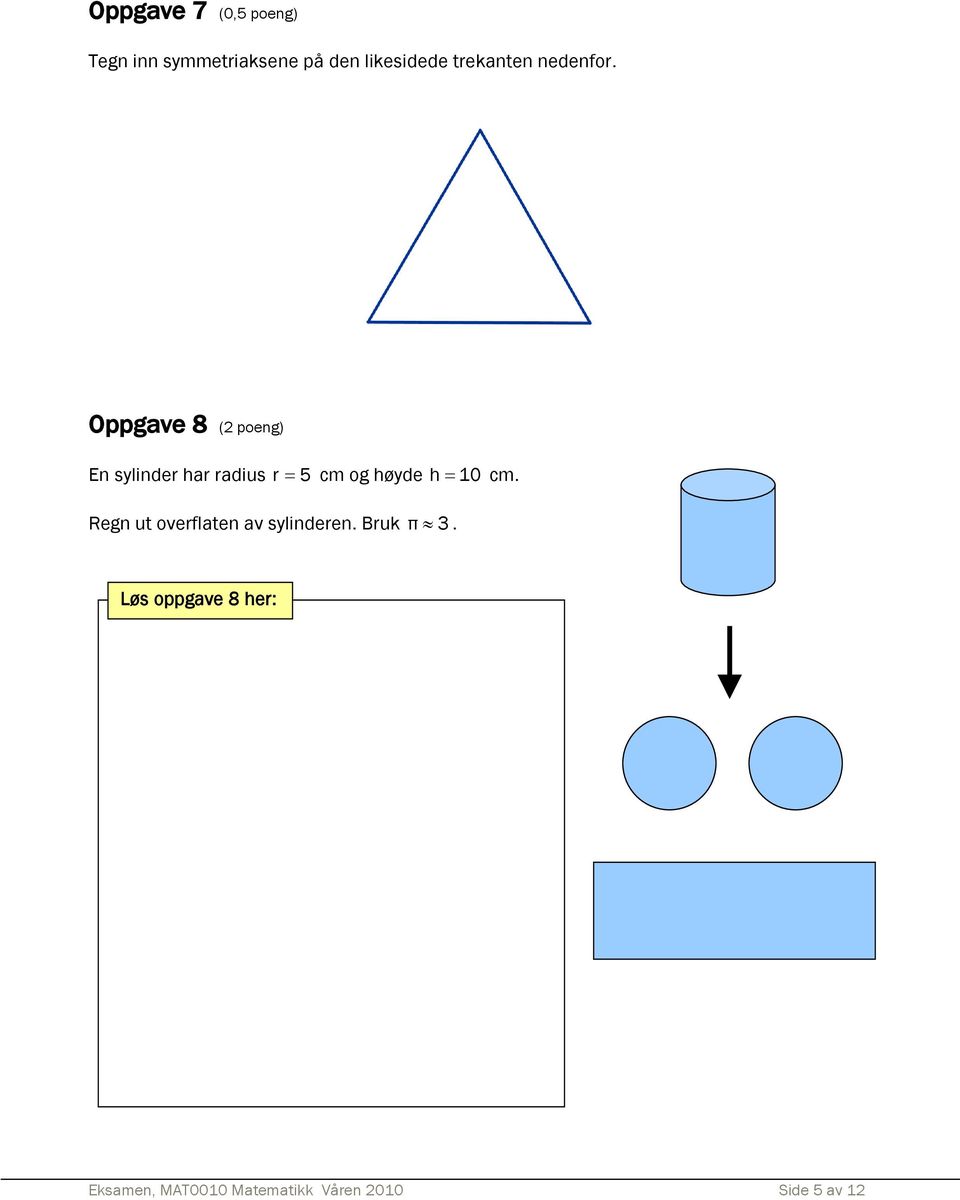 Oppgave 8 (2 poeng) En sylinder har radius r 5 cm og høyde h 10