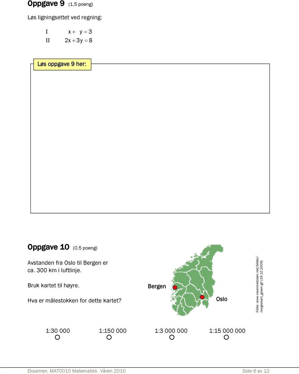 Hva er målestokken for dette kartet? Bergen Oslo Kilde: www.rosenmetoden.net/bilder/ norgeskart_green.