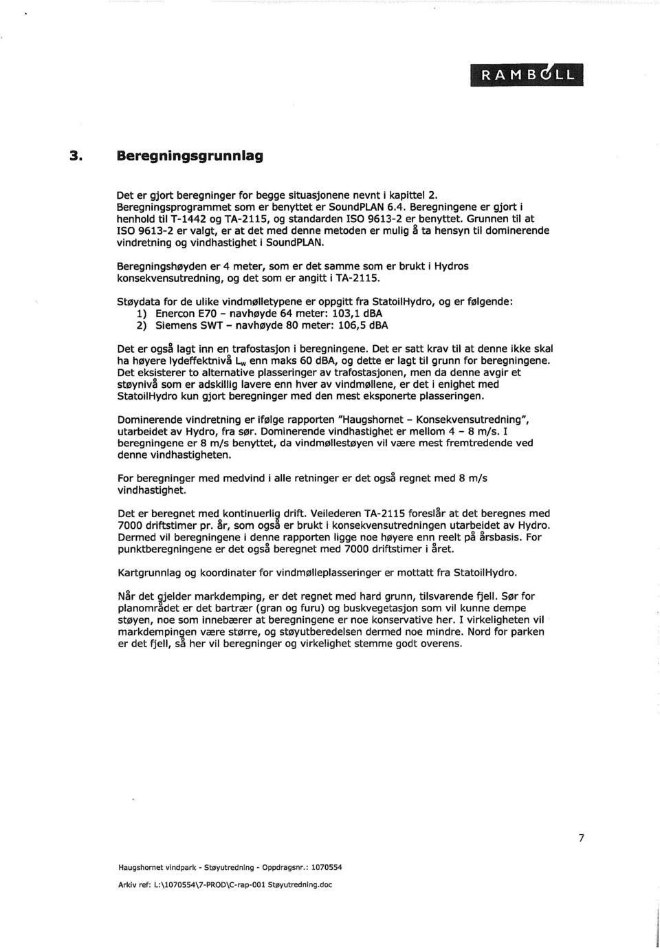 Grunnen til at ISO 9613-2 er valgt, er at det med denne metoden er mulig å ta hensyn til dominerende vindretning og vindhastighet i SoundPLAN.