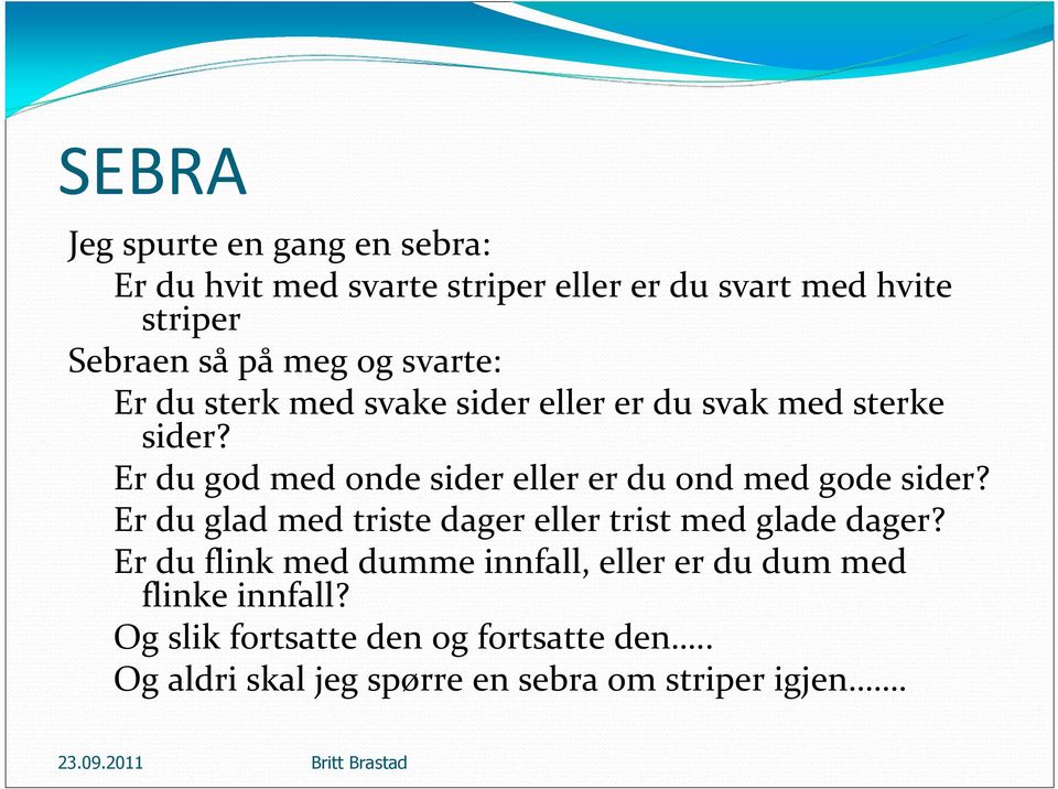 Er du god med onde sider eller er du ond med gode sider? Er du glad med triste dager eller trist med glade dager?