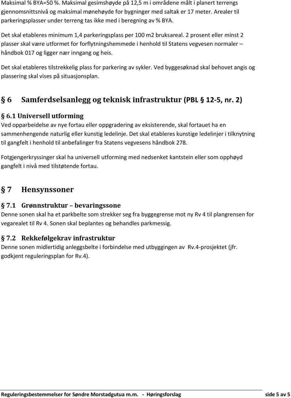 2 prosent eller minst 2 plasser skal være utformet for forflytningshemmede i henhold til Statens vegvesen normaler håndbok 017 og ligger nær inngang og heis.