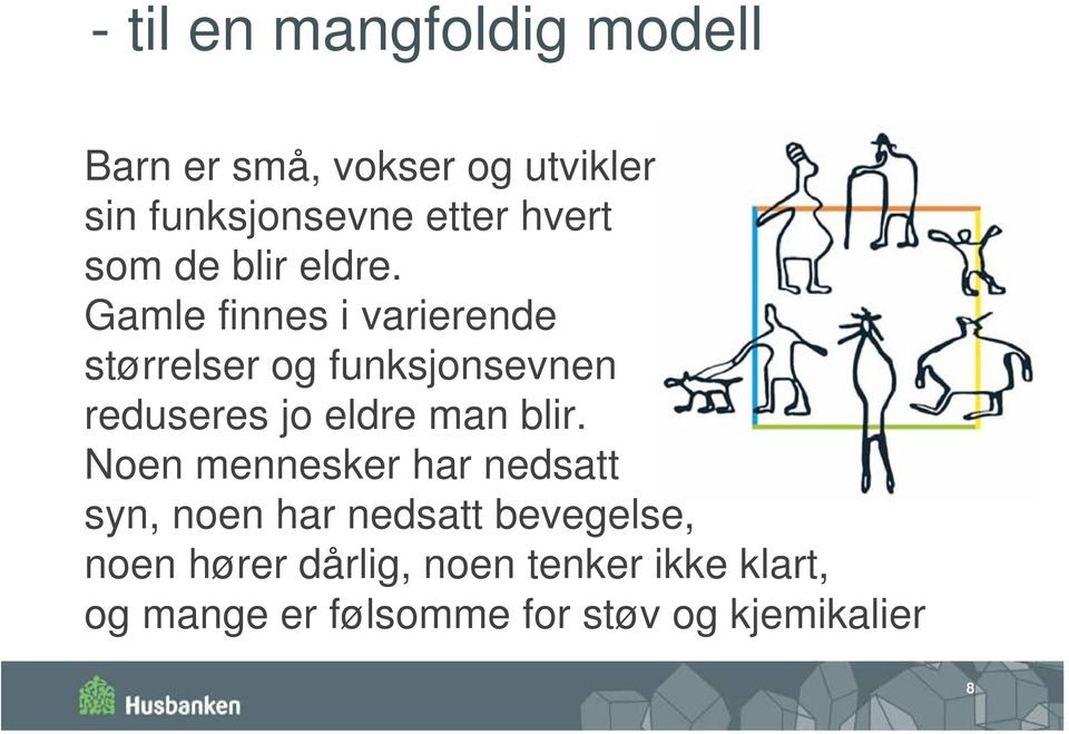 Gamle finnes i varierende størrelser og funksjonsevnen reduseres jo eldre man blir.