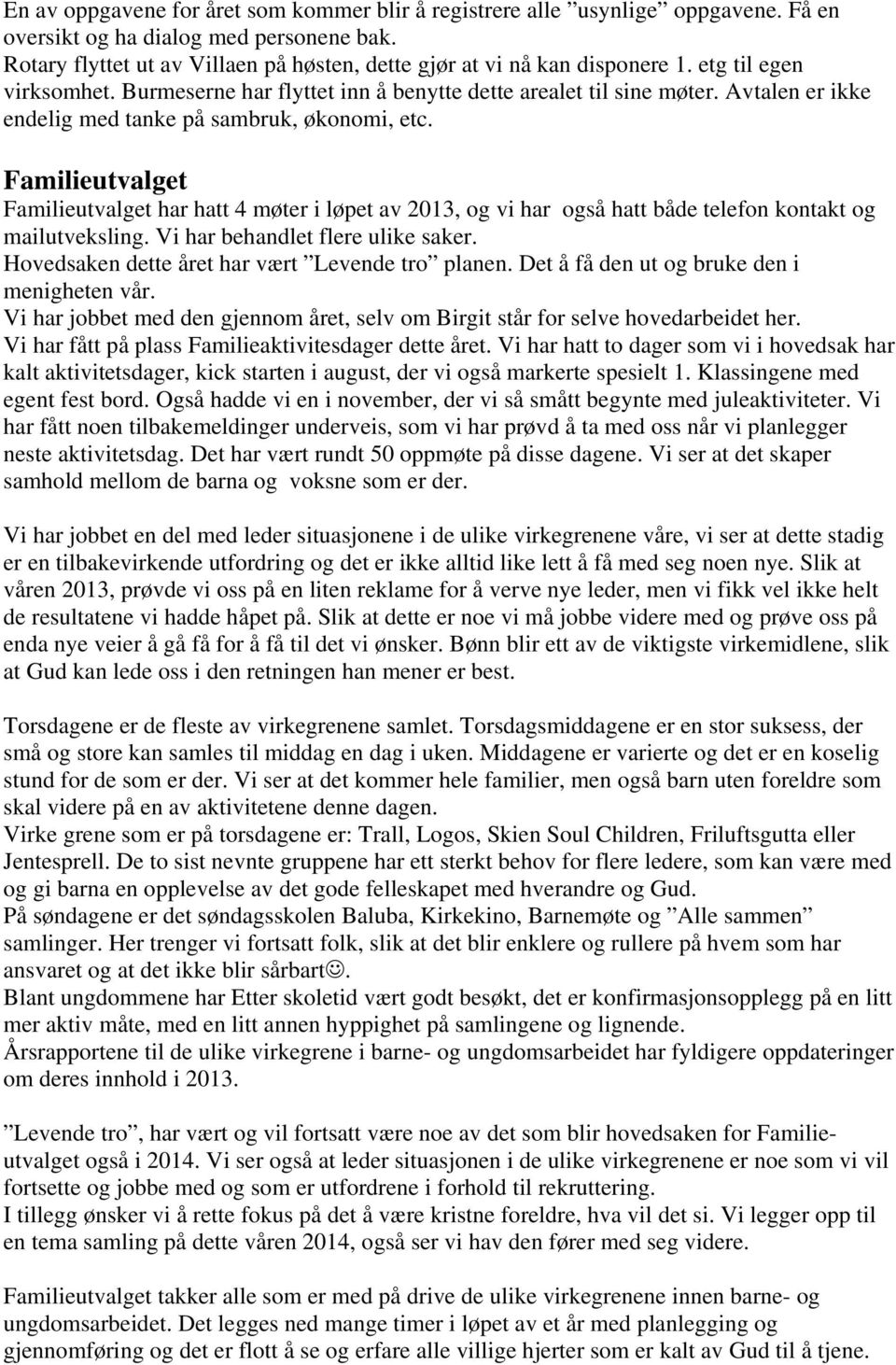 Avtalen er ikke endelig med tanke på sambruk, økonomi, etc. Familieutvalget Familieutvalget har hatt 4 møter i løpet av 2013, og vi har også hatt både telefon kontakt og mailutveksling.