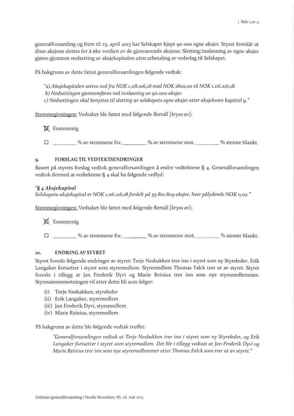 På bakgrunn av dette fattet generalforsamlingen følgende vedtak: "a) Aksjekapitalen settes ned fra NOK L118.016,18 med NOK 1800,00 til NOK L116.216,18.