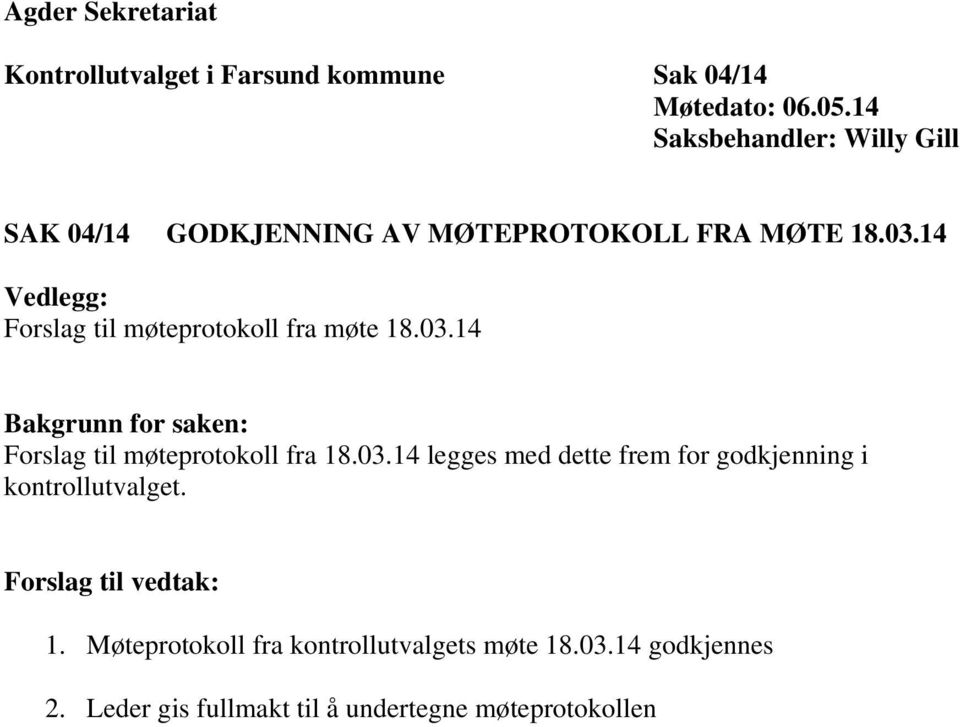 14 Vedlegg: Forslag til møteprotokoll fra møte 18.03.14 Bakgrunn for saken: Forslag til møteprotokoll fra 18.03.14 legges med dette frem for godkjenning i kontrollutvalget.