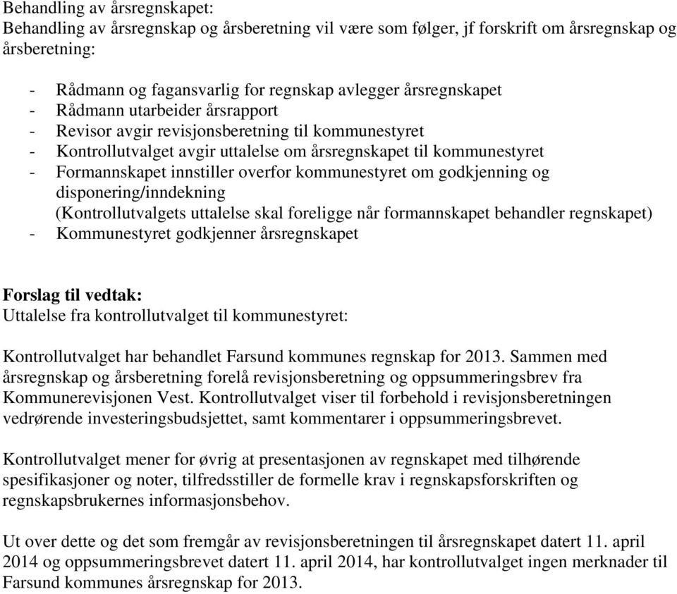 kommunestyret om godkjenning og disponering/inndekning (Kontrollutvalgets uttalelse skal foreligge når formannskapet behandler regnskapet) - Kommunestyret godkjenner årsregnskapet Forslag til vedtak: