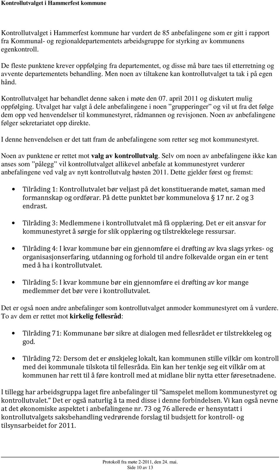 Kontrollutvalget har behandlet denne saken i møte den 07. april 2011 og diskutert mulig oppfølging.