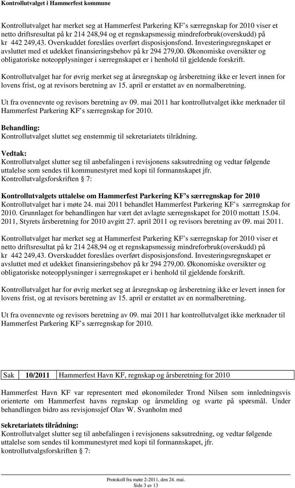 Økonomiske oversikter og obligatoriske noteopplysninger i særregnskapet er i henhold til gjeldende forskrift.