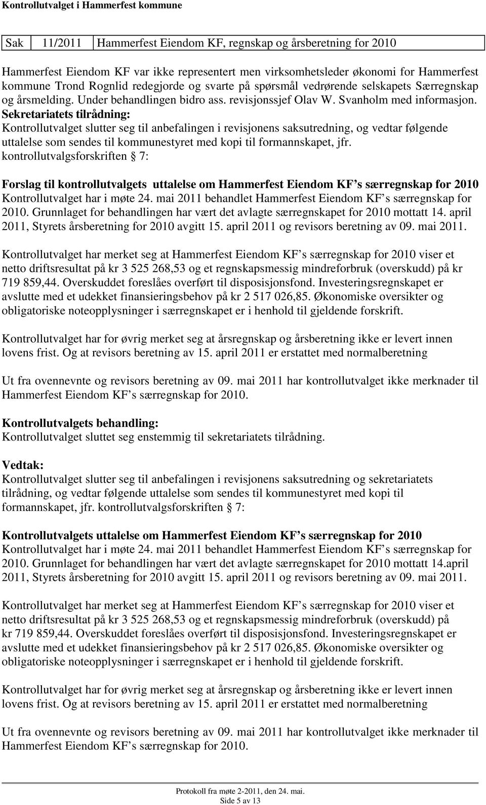 Kontrollutvalget slutter seg til anbefalingen i revisjonens saksutredning, og vedtar følgende uttalelse som sendes til kommunestyret med kopi til formannskapet, jfr.